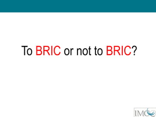 To BRIC or not to BRIC?
 