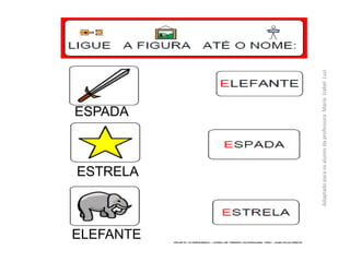 ESPADA
ESTRELA
ELEFANTE
AdaptadoparaosalunosdaprofessoraMariaIzabelLuiz
 