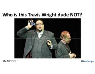 Who is this Travis Wright dude NOT?
@teedubya#MARTECH
 