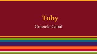 Toby
Graciela Cabal
 