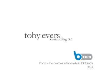 2013
bcom - E-commerce Innovative US Trends
 