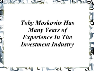 Toby Moskovits Has
Many Years of
Experience In The
Investment Industry

 
