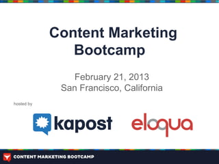 Content Marketing
               Bootcamp
               February 21, 2013
             San Francisco, California
hosted by
 