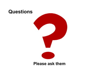 Questions




            Please ask them
 