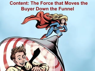 Content: The Force that Moves the
    Buyer Down the Funnel
 