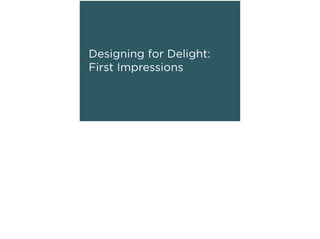 Designing for Delight:
First Impressions
 