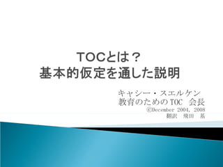 キャシー・スエルケン  教育のための TOC  会長 ⓒ December 2004, 2008 翻訳　飛田　基 