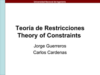 Teoría de Restricciones Theory of Constraints   Jorge Guerreros Carlos Cardenas 