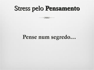 Stress pelo Pensamento

Pense num segredo...

 
