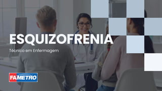 ESQUIZOFRENIA
Técnico em Enfermagem
 