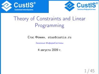 Theory of Constraints and Linear
         Programming
      Стас Фомин, stas@custis.ru
          Заказные ИнформСистемы


            4 августа 2009 г.




                                   1 / 45
 
