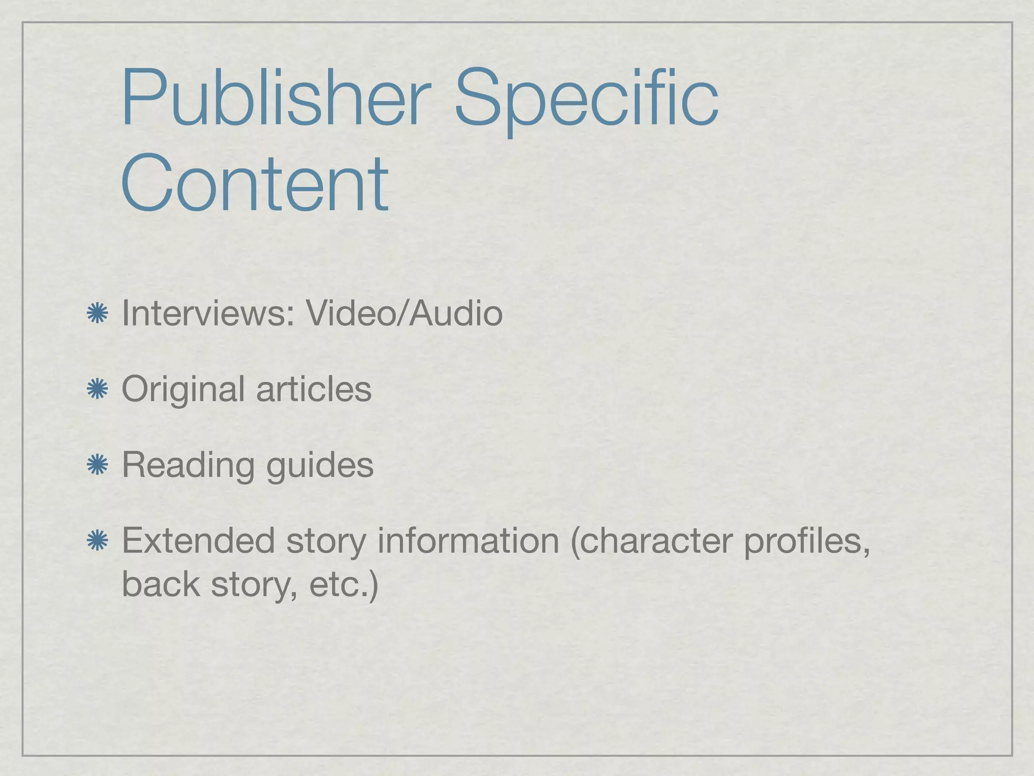 Publisher Speciﬁc
Content
Interviews: Video/Audio

Original articles

Reading guides

Extended story information (character proﬁles,
back story, etc.)
 