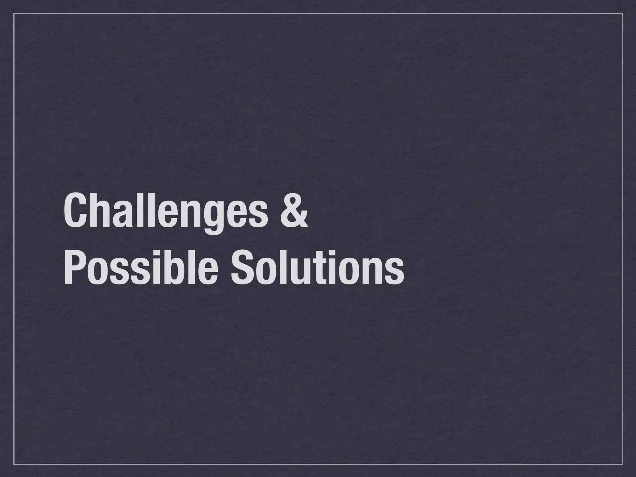 Challenges &
Possible Solutions
 