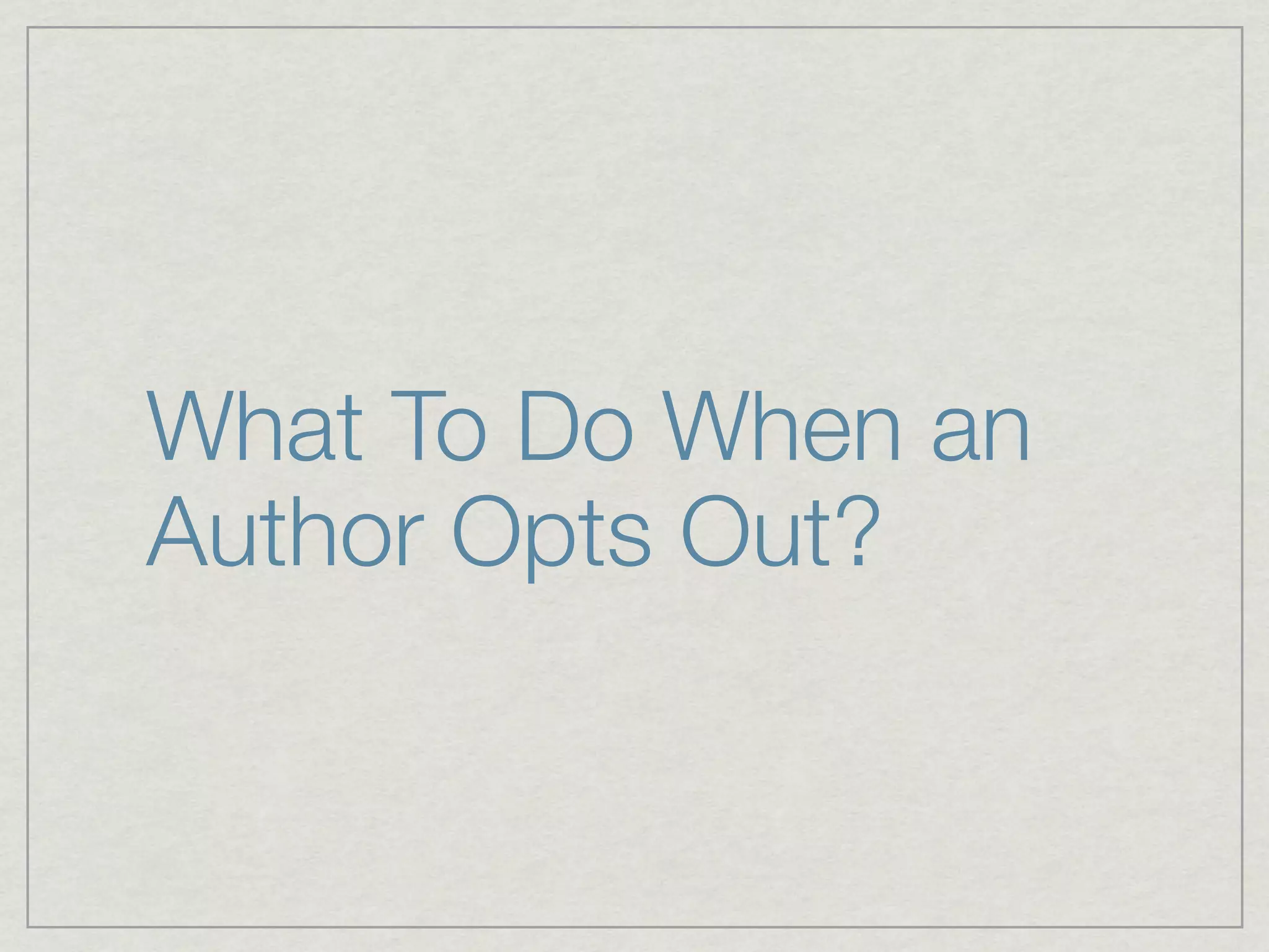 What To Do When an
Author Opts Out?
 