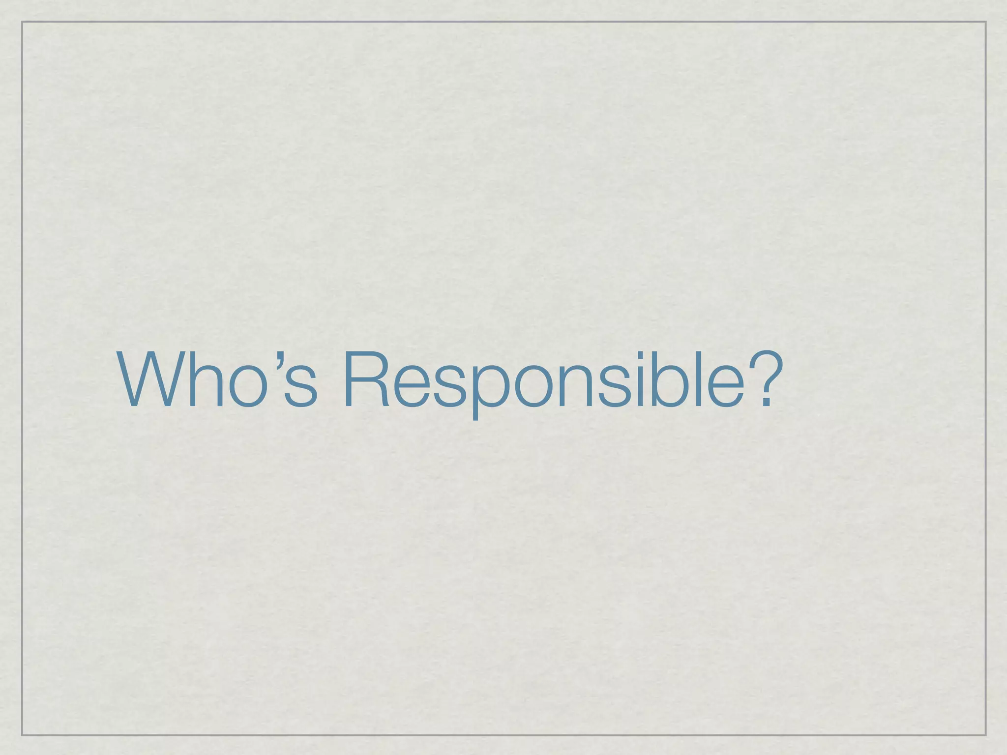 Who’s Responsible?
 