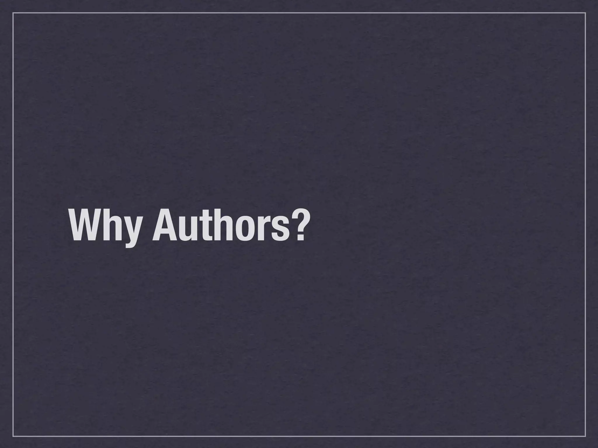 Why Authors?
 