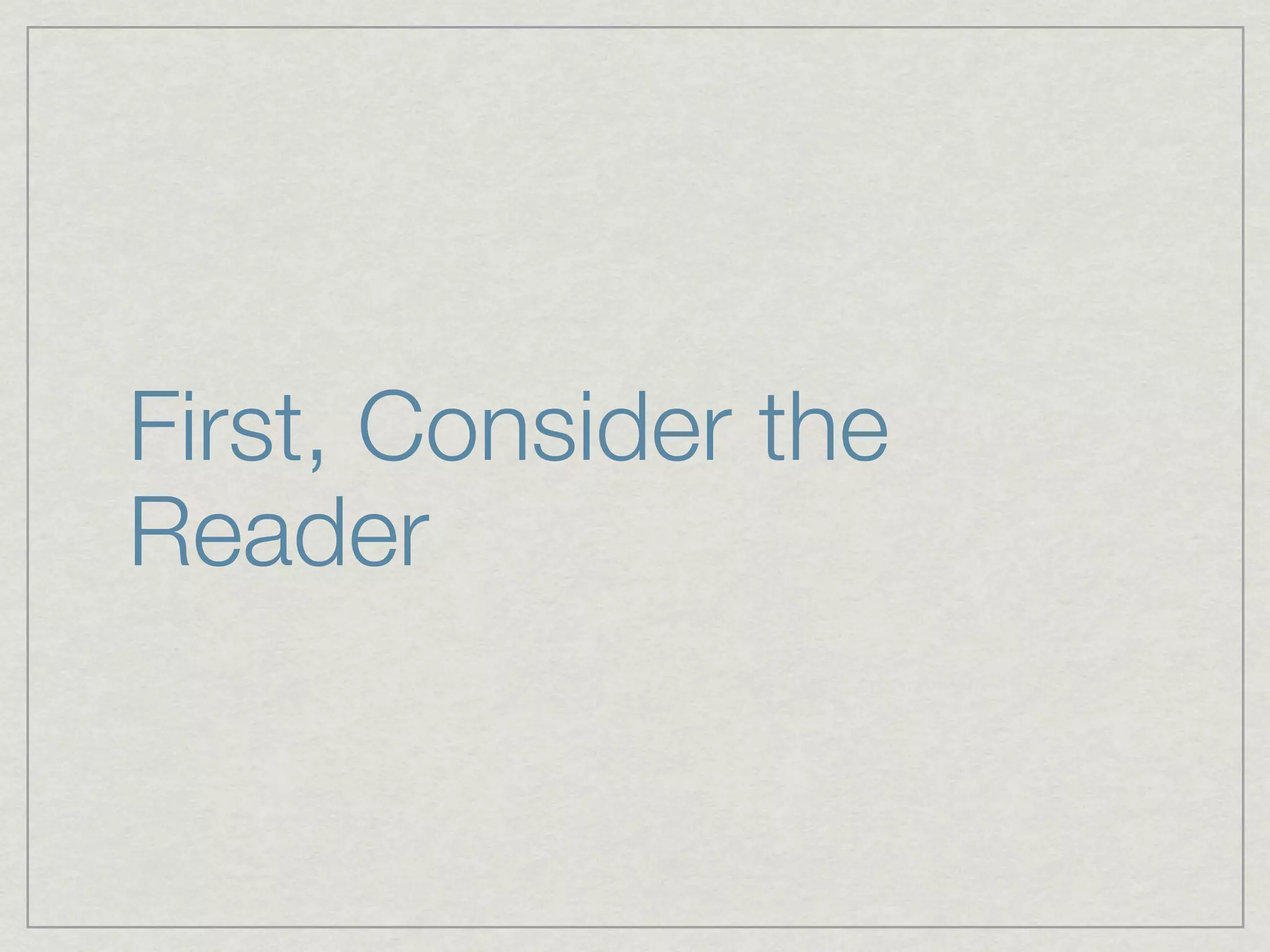 First, Consider the
Reader
 