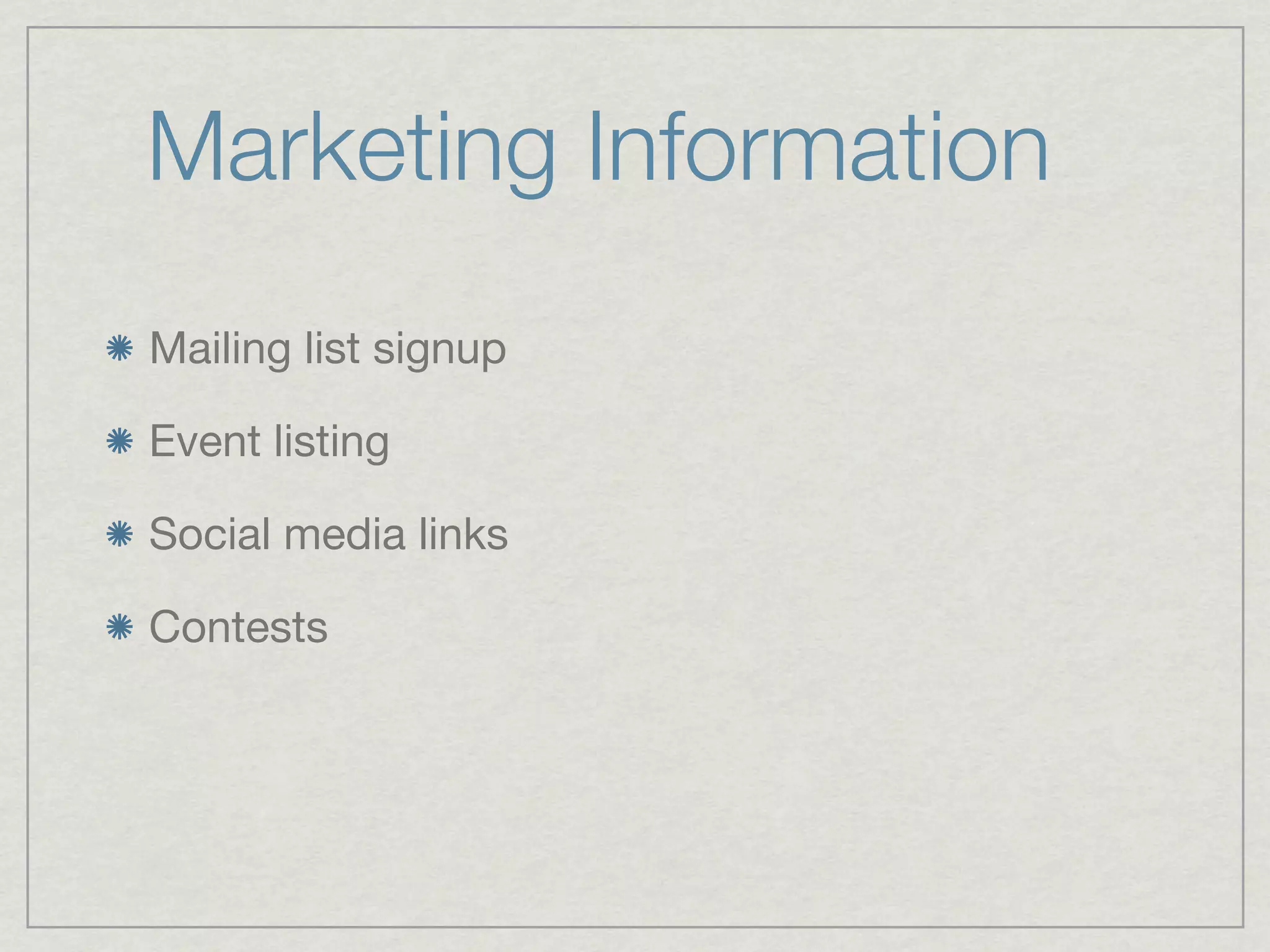 Marketing Information
Mailing list signup

Event listing

Social media links

Contests
 