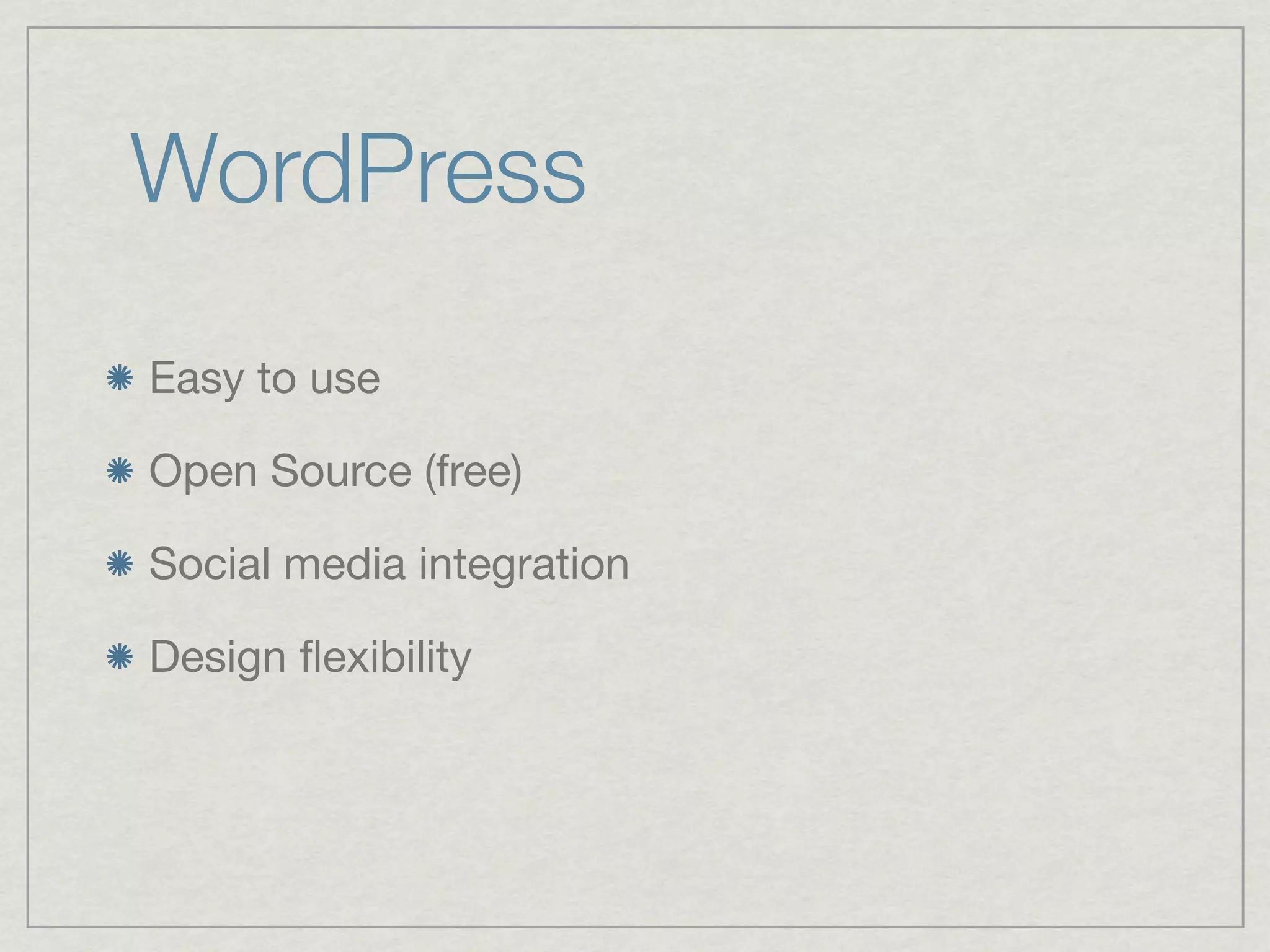 WordPress
Easy to use

Open Source (free)

Social media integration

Design ﬂexibility
 