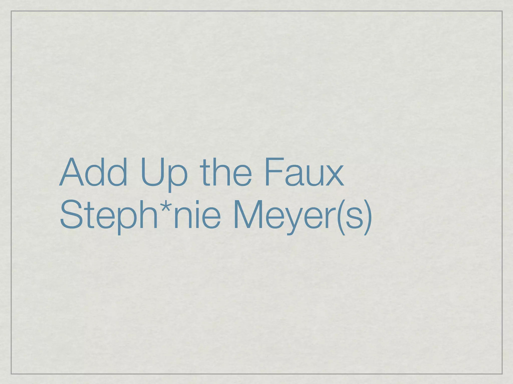 Add Up the Faux
Steph*nie Meyer(s)
 