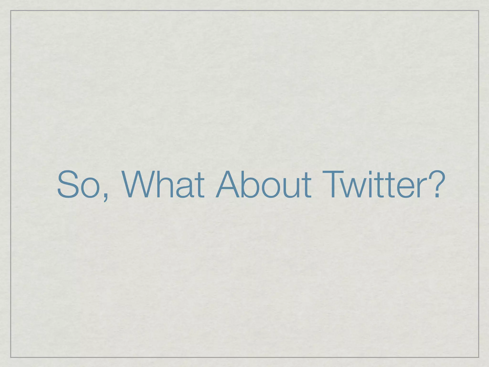 So, What About Twitter?
 