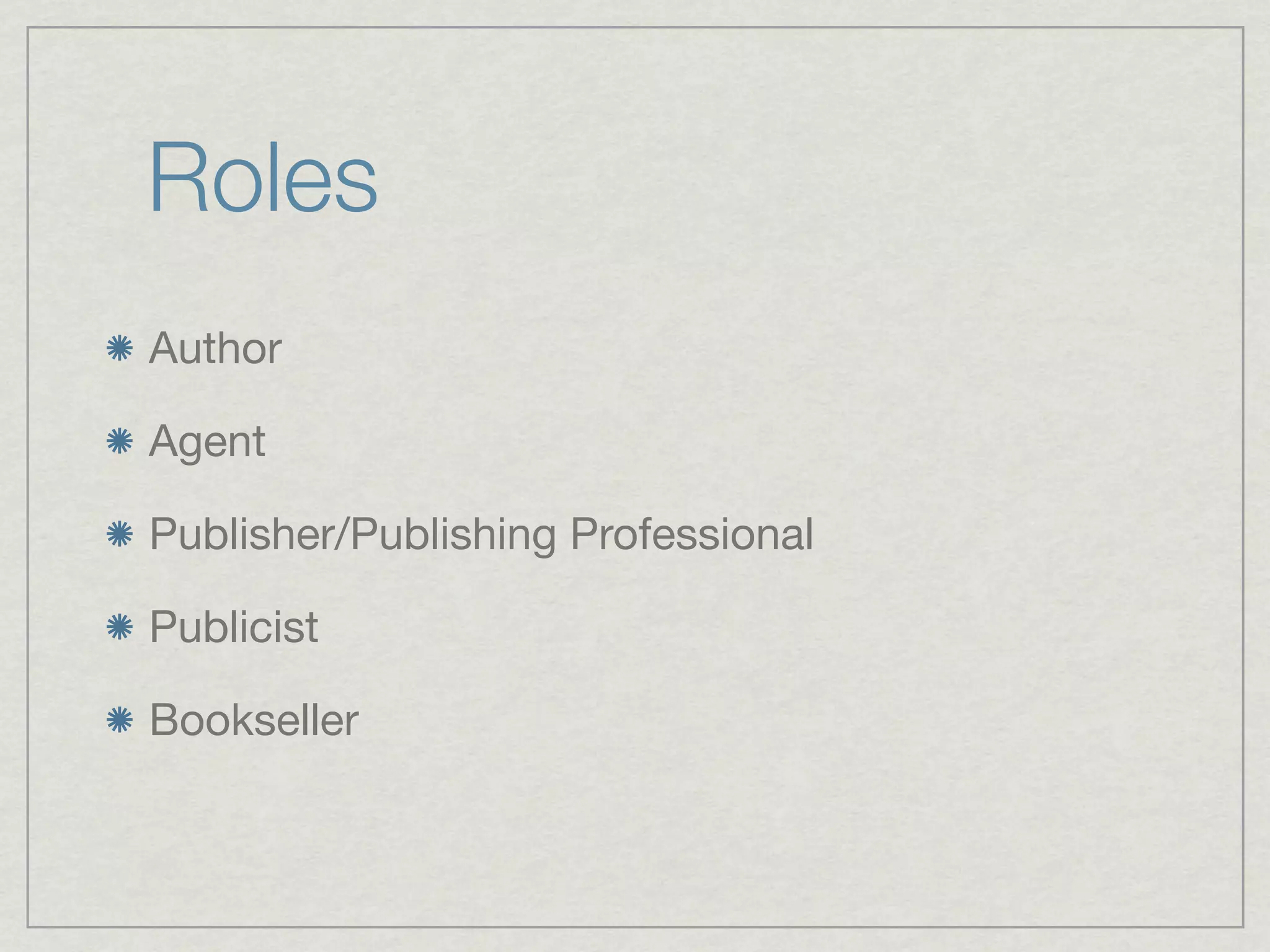 Roles
Author

Agent

Publisher/Publishing Professional

Publicist

Bookseller
 