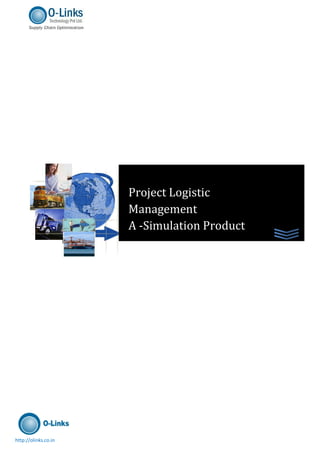 Project Logistic
                      Management
                      A -Simulation Product




http://olinks.co.in
 