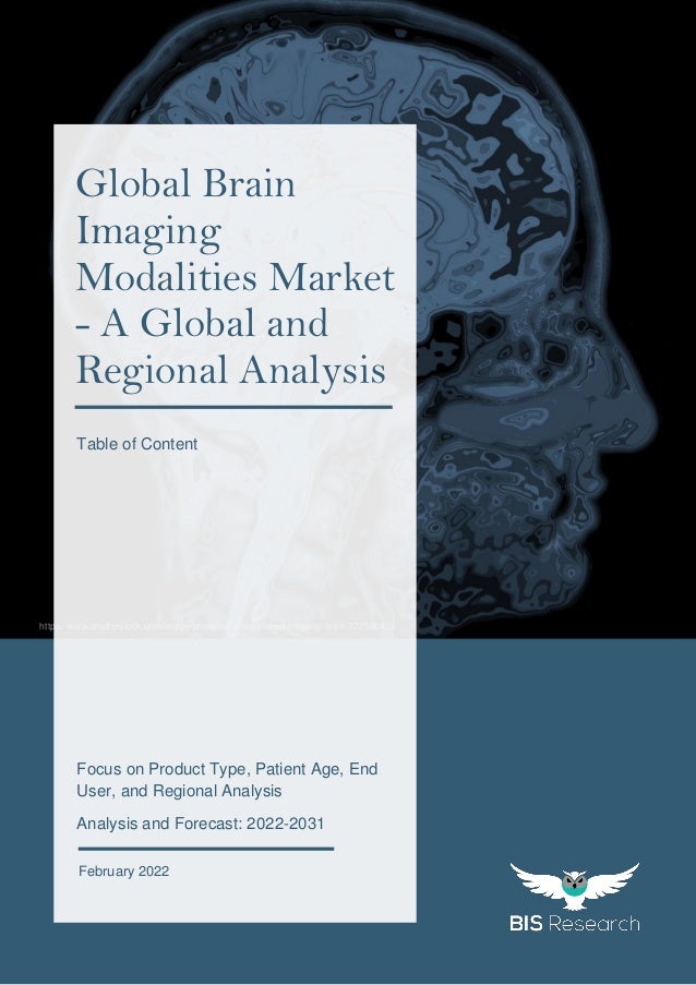 1
https://www.shutterstock.com/image-photo/mri-image-head-showing-brain-227580421
Focus on Product Type, Patient Age, End
User, and Regional Analysis
Analysis and Forecast: 2022-2031
February 2022
Global Brain
Imaging
Modalities Market
- A Global and
Regional Analysis
Table of Content
 