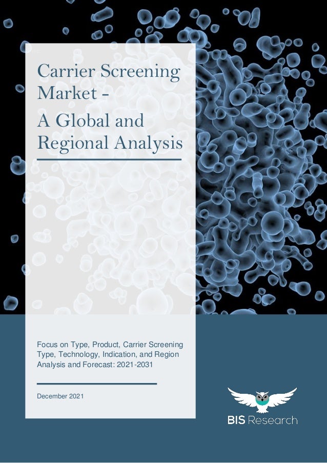 All rights reserved at BIS Research Inc. 1
C
a
r
r
i
e
r
S
c
r
e
e
n
i
n
g
M
a
r
k
e
t
res
Focus on Type, Product, Carrier Screening
Type, Technology, Indication, and Region
Analysis and Forecast: 2021-2031
December 2021
Carrier Screening
Market -
A Global and
Regional Analysis
 