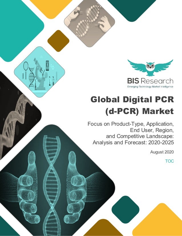 Global Digital PCR
(d-PCR) Market
Focus on Product-Type, Application,
End User, Region,
and Competitive Landscape:
Analysis and Forecast: 2020-2025
August 2020
TOC
 
