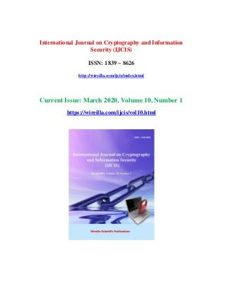 International Journal on Cryptography and Information
Security (IJCIS)
ISSN: 1839 ~ 8626
http://wireilla.com/ijcis/index.html
Current Issue: March 2020, Volume 10, Number 1
https://wireilla.com/ijcis/vol10.html
 