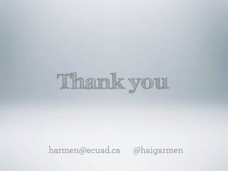 Thank you


harmen@ecuad.ca   @haigarmen
 