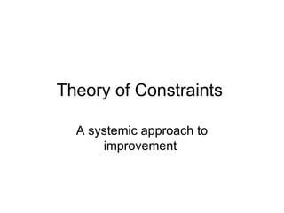 Theory of Constraints  A systemic approach to improvement  