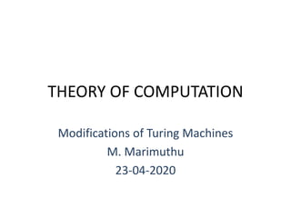 THEORY OF COMPUTATION
Modifications of Turing Machines
M. Marimuthu
23-04-2020
 