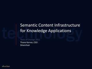 Semantic Content Infrastructure for Knowledge Applications  Tools of Change 2011 Thane Kerner, CEO Silverchair 