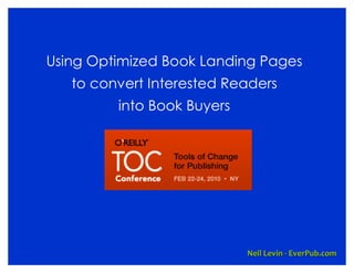 Using Optimized Book Landing Pages
   to convert Interested Readers
         into Book Buyers




                            Neil Levin - EverPub.com
 