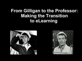 From Gilligan to the Professor:  Making the Transition  to eLearning    