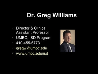Dr. Greg Williams Director & Clinical Assistant Professor UMBC, ISD Program 410-455-6773 [email_address] www.umbc.edu/isd 