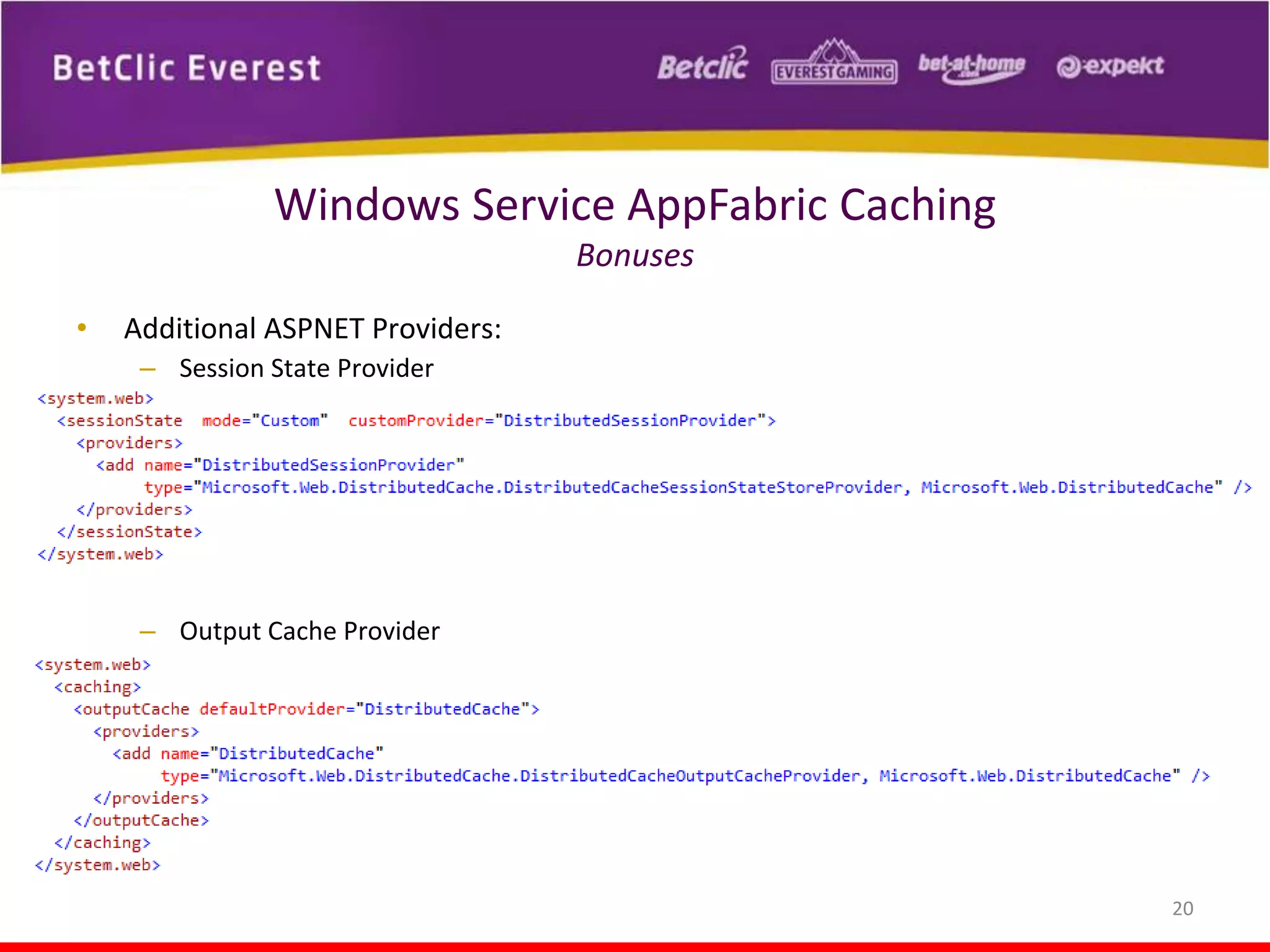 Windows Service AppFabric Caching
Bonuses
•

Additional ASPNET Providers:
– Session State Provider

– Output Cache Provider

20

 