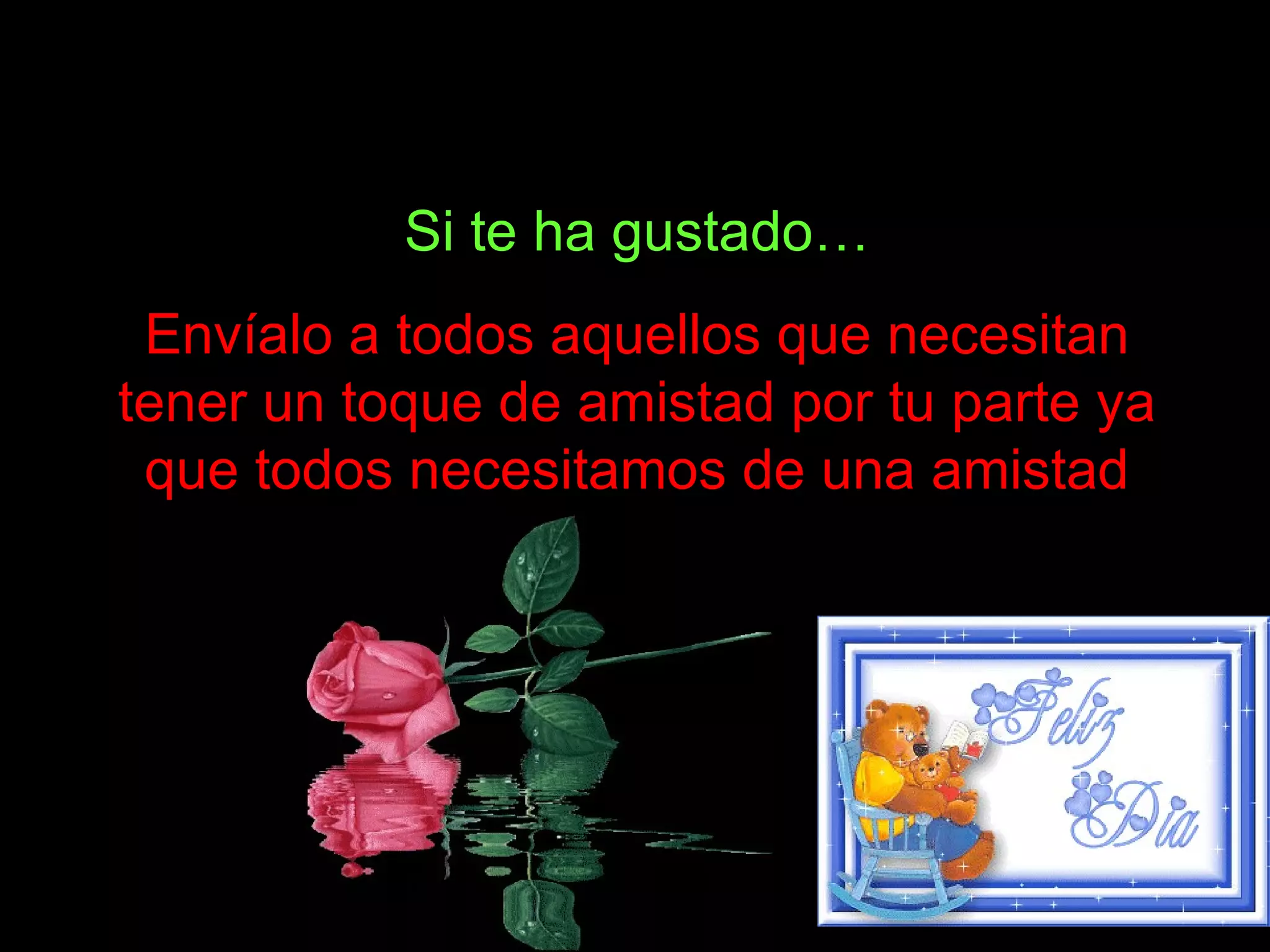 Si te ha gustado… Envíalo a todos aquellos que necesitan tener un toque de amistad por tu parte ya que todos necesitamos de una amistad 