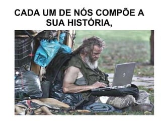 CADA UM DE NÓS COMPÕE A SUA HISTÓRIA, 