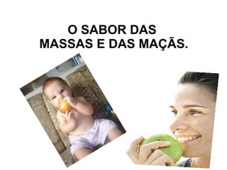 O SABOR DAS  MASSAS E DAS MAÇÃS. 