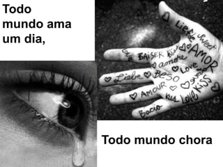 Todo mundo ama um dia,Todo mundo chora