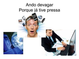 Ando devagarPorque já tive pressaCada um de nós compõe a sua históriaE cada ser em si carrega o dom de ser capazDe ser feliz...