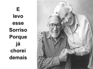 E levo esse SorrisoPorquejá chorei demais