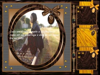 Cada um de nós compõe a sua história
Cada ser em si carrega o dom de ser capaz
De ser feliz
 