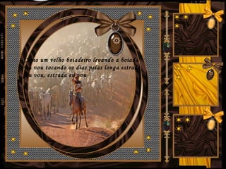 Como um velho boiadeiro levando a boiada
Eu vou tocando os dias pelas longa estrada
Eu vou, estrada eu vou
 