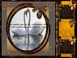 Todo mundo ama um dia, todo mundo chora
Um dia a gente chega, no outro vai embora
 