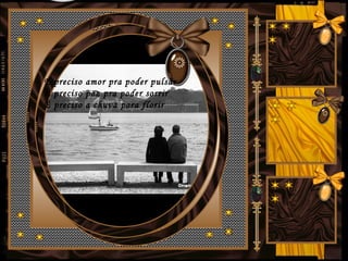 É preciso amor pra poder pulsar
É preciso paz pra poder sorrir
É preciso a chuva para florir
 