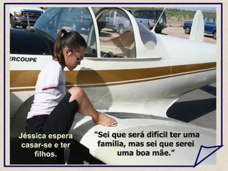 "Sei que será difícil ter uma família, mas sei que serei uma boa mãe.” Jéssica espera casar-se e ter filhos. 